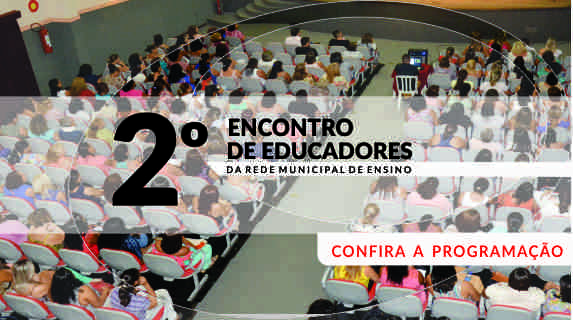 2º Encontro de Educadores da Rede Municipal de Ensino – Confira o dia de cada unidade de ensino